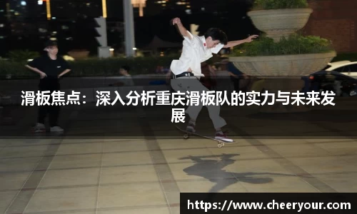 滑板焦点：深入分析重庆滑板队的实力与未来发展